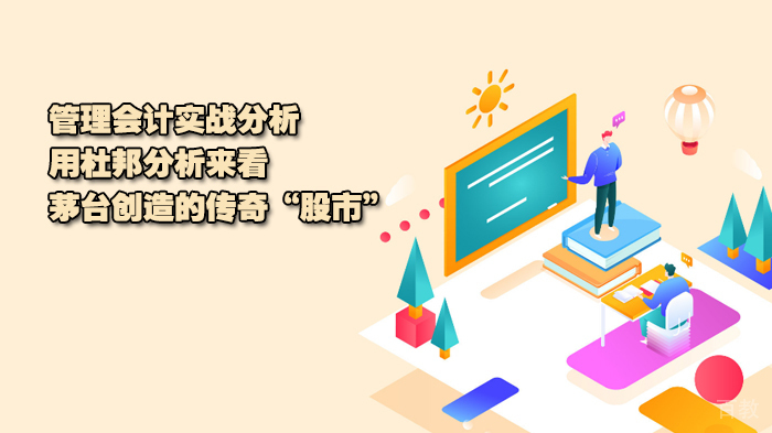 管理会计实战分析:用杜邦分析来看茅台创造的传奇“股市”