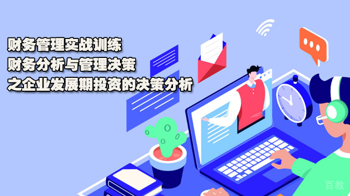 财务管理实战训练,财务分析于管理决策之企业发展期投资的决策分析