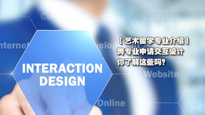 艺术留学专业介绍,跨专业申请交互设计,你了解这些吗?