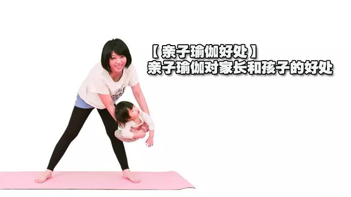 【亲子瑜伽好处】亲子瑜伽对家长和孩子的好处