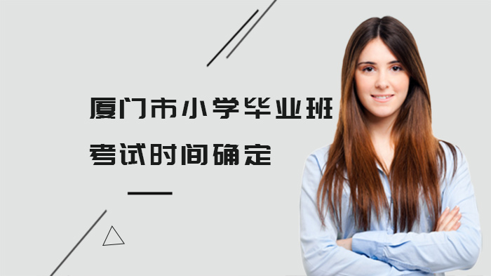 厦门市小学毕业班考试安排与初中招生政策全览