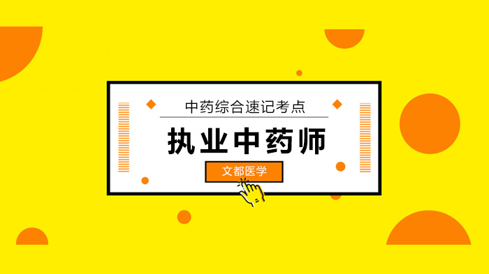北京执业中医药师中药综合必背考点：文都医学教育整理速记指南