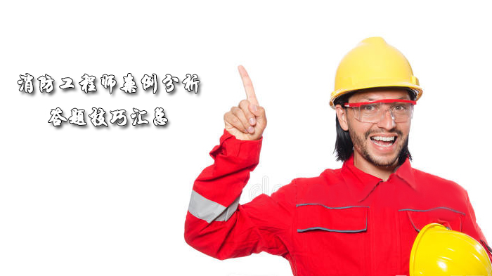 消防工程师案例分析提分攻略：阅卷规则与8类题型解题思路详解