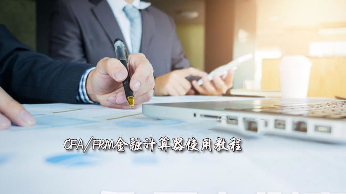 CFA/FRM考试金融计算器全功能操作详解（附实战案例）