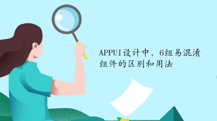 APP界面设计避坑指南：6组高频混淆组件深度解析与场景应用