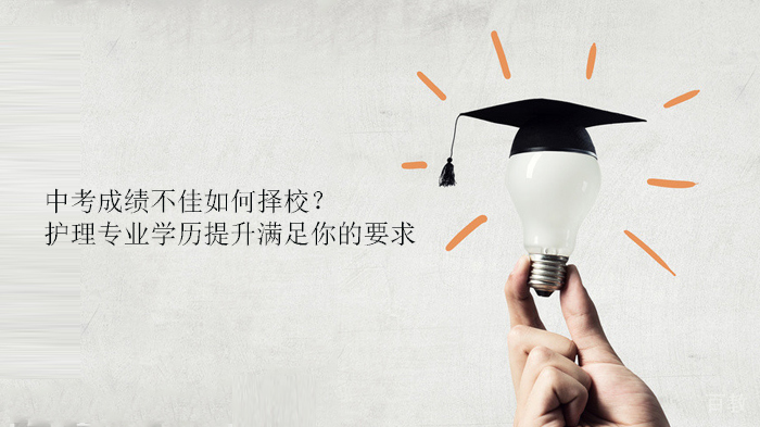 中考成绩不佳如何择校?护理专业学历提升满足你的要求