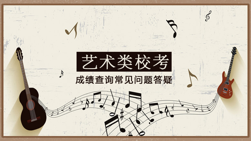 艺术类校考成绩查询高频问题全解析：从查分到合格证的关键指引