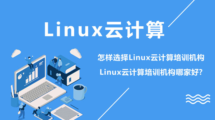 怎樣選擇Linux云計算培訓機構?Linux云計算培訓機構哪家好?