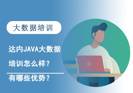 达内Java大数据培训怎么样？有哪些优势？
