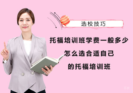 托福培训班学费一般多少？怎么选适合自己的托福培训班呢？