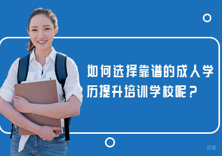 如何选择靠谱的成人学历提升培训学校呢？