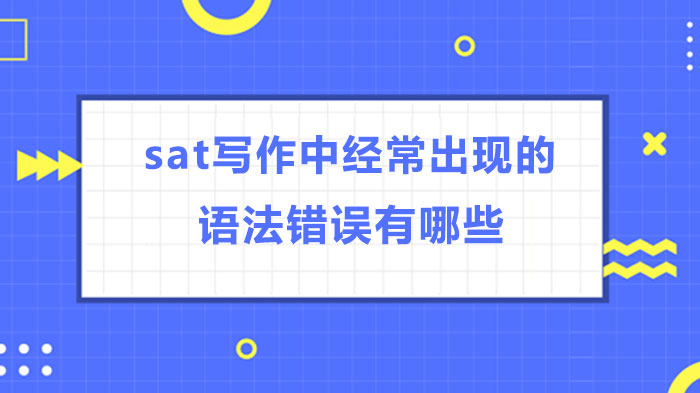 sat寫作中經(jīng)常出現(xiàn)的語法錯(cuò)誤有哪些