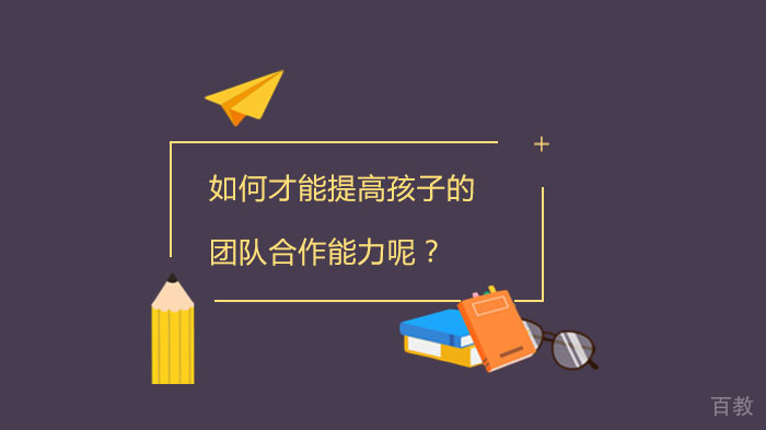 如何才能提高孩子的团队合作能力呢?