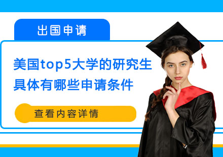 武汉出国留学-美国top5大学的研究生具体有哪些申请条件