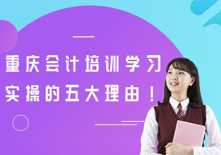 重庆会计培训学习实操的五大理由！