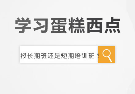 合肥西餐饮品-学习蛋糕西点报长期班还是短期培训班好？