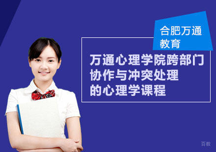 合肥万通心理学院跨部门协作与冲突处理的心理学课程
