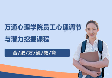 合肥万通心理学院管理者秘诀员工心理调节与潜力挖掘课程