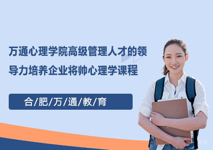 合肥万通心理学院高级管理人才的领导力培养企业将帅心理学课程