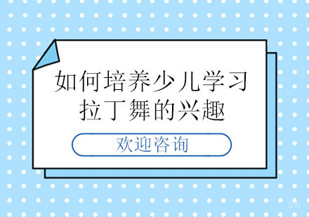 北京舞蹈-如何培养少儿学习拉丁舞的兴趣