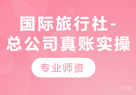北京国际旅行社-总公司真账实操课程培训