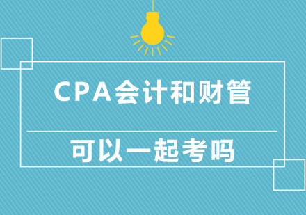 北京注册会计师（CPA）-CPA会计和财管可以一起考吗