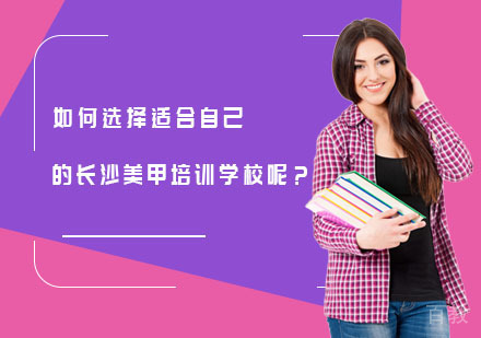 如何选择适合自己的长沙美甲培训学校呢？