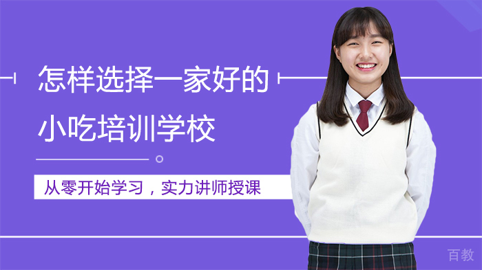 怎样选择一家好的小吃培训学校