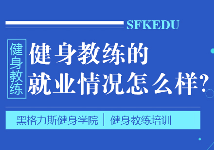 健身教练的就业情况怎么样？
