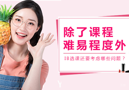 除了课程难易程度外，IB选课还要考虑哪些问题？