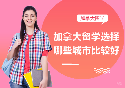 成都加拿大留学-加拿大留学选择哪些城市比较好