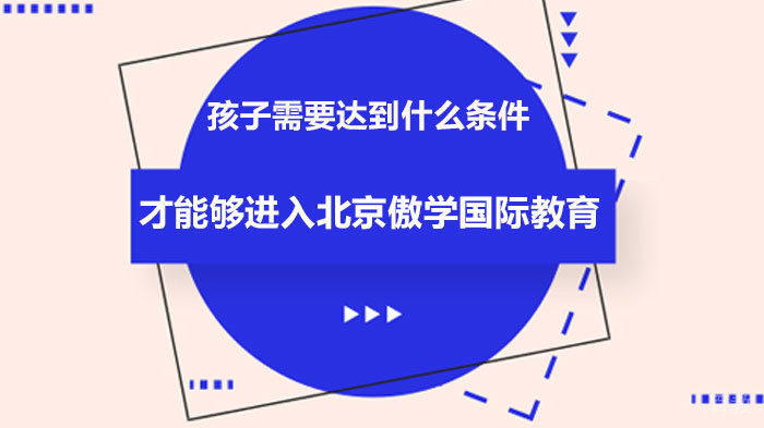 孩子需要达到什么条件才能够进入北京傲学国际教育