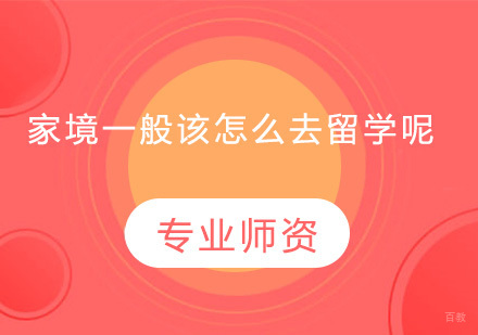 家境一般该怎么去留学呢？