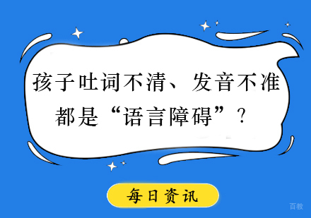 孩子吐词不清、发音不准，都是“语言障碍”？
