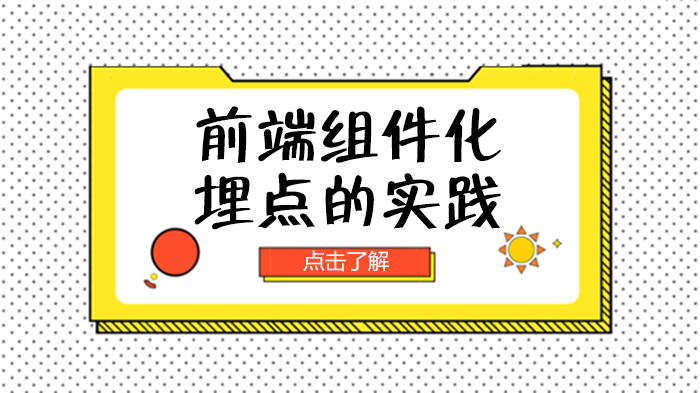 前端组件化埋点实践全解析：技术方案设计与落地应用指南