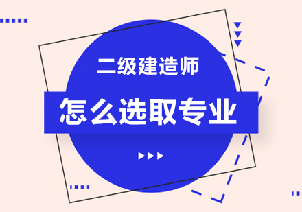 二级建造师怎么选取专业