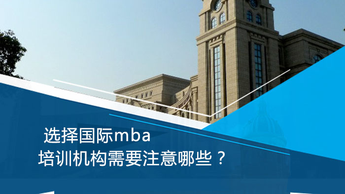 選擇國際mba培訓(xùn)機構(gòu)需要注意哪些？