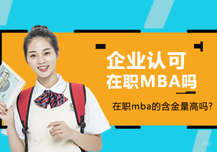 企业认可在职mba吗?在职mba的含金量高吗？