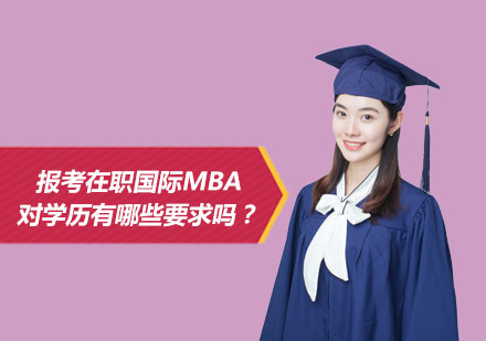 报考在职国际MBA对学历有哪些要求吗？