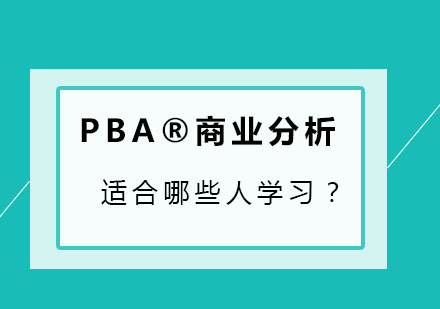 PBA®商业分析师认证适合哪些人学习？