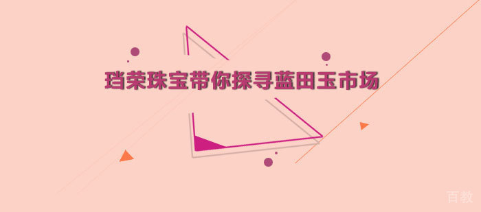 珰荣珠宝教育带你探寻蓝田玉市场