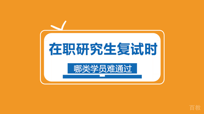 在职研究生复试时哪类学员难通过