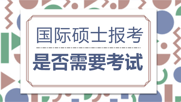 国际硕士报考是否需考试？全流程解析与核心要点说明