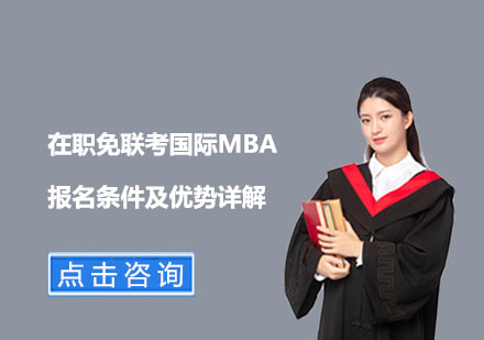 上海MBA-在职免联考国际MBA报名条件及优势详解
