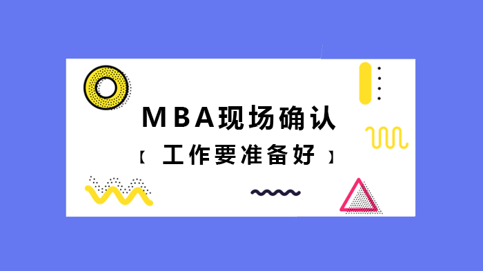 MBA現(xiàn)場(chǎng)確認(rèn)要準(zhǔn)備好