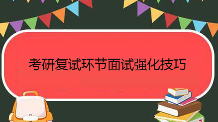 考研復(fù)試環(huán)節(jié)面試強化技巧有哪些