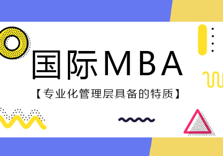 国际MBA，专业化管理层具备的特质