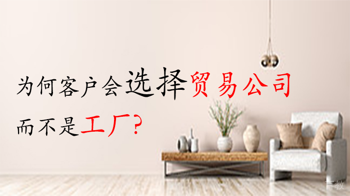 为何客户会选择贸易公司,而不是工厂?
