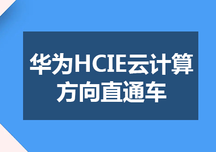 重慶網絡工程華為HCIE云計算方向直通車課程