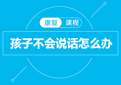 孩子不会说话怎么办？孩子不会说话怎么训练？
